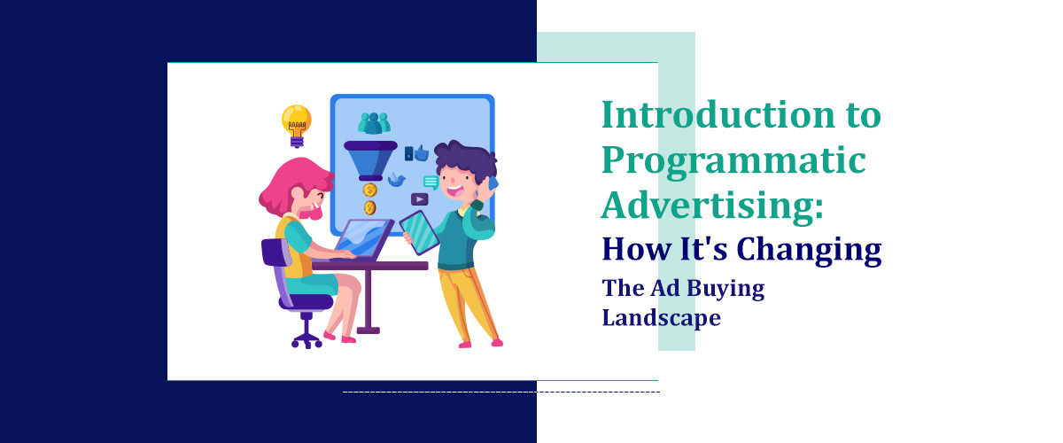 Introduction To Programmatic Advertising How Its Changing the Ad Buying Landscape